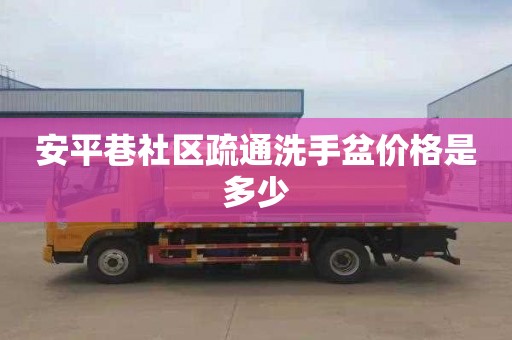 安平巷社区疏通洗手盆价格是多少