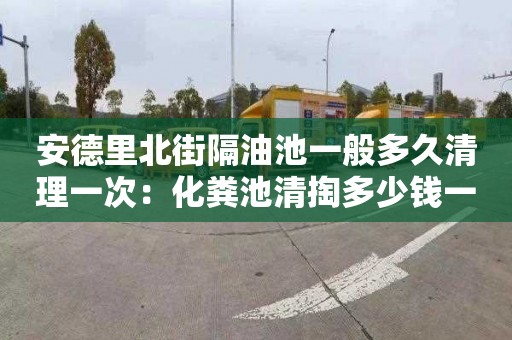 安德里北街隔油池一般多久清理一次：化粪池清掏多少钱一次
