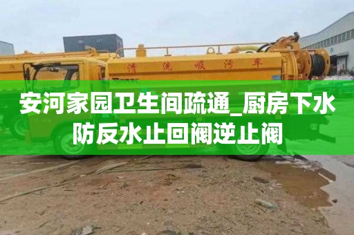 安河家园卫生间疏通_厨房下水防反水止回阀逆止阀