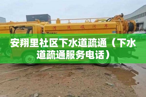 安翔里社区下水道疏通（下水道疏通服务电话）