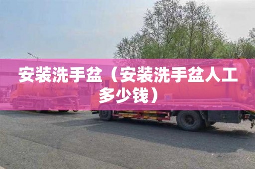 安装洗手盆（安装洗手盆人工多少钱）