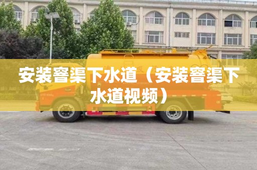安装窨渠下水道（安装窨渠下水道视频）