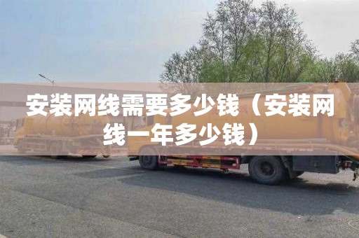 安装网线需要多少钱（安装网线一年多少钱）