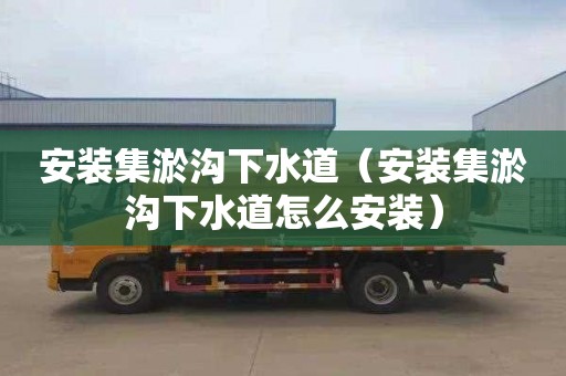 安装集淤沟下水道（安装集淤沟下水道怎么安装）