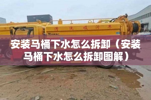安装马桶下水怎么拆卸（安装马桶下水怎么拆卸图解）