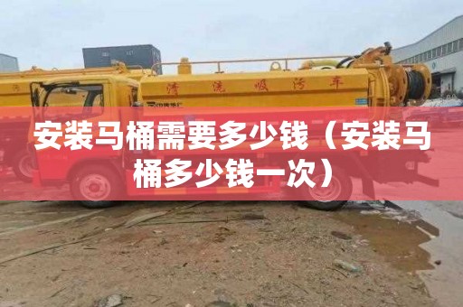 安装马桶需要多少钱（安装马桶多少钱一次）