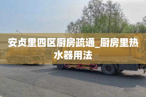 安贞里四区厨房疏通_厨房里热水器用法