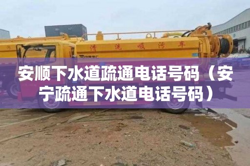 安顺下水道疏通电话号码（安宁疏通下水道电话号码）