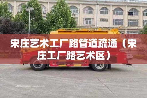宋庄艺术工厂路管道疏通（宋庄工厂路艺术区）