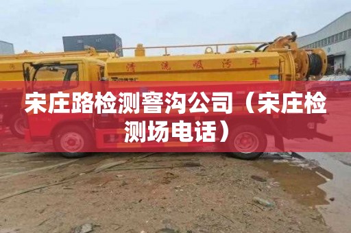 宋庄路检测窨沟公司（宋庄检测场电话）