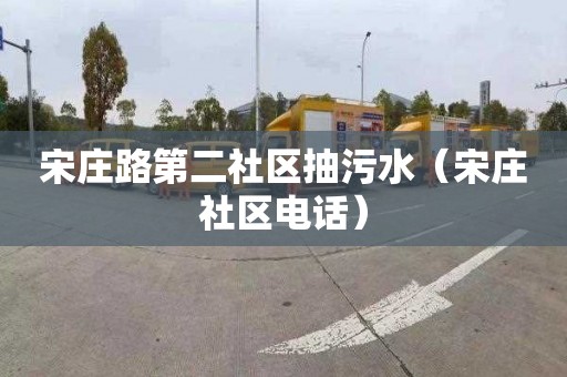 宋庄路第二社区抽污水（宋庄社区电话）