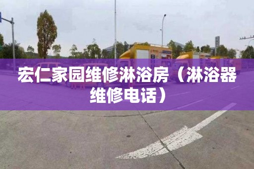宏仁家园维修淋浴房（淋浴器维修电话）