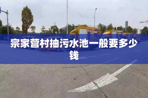 宗家营村抽污水池一般要多少钱