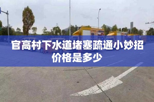 官高村下水道堵塞疏通小妙招价格是多少
