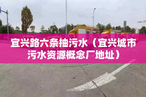 宜兴路六条抽污水（宜兴城市污水资源概念厂地址）