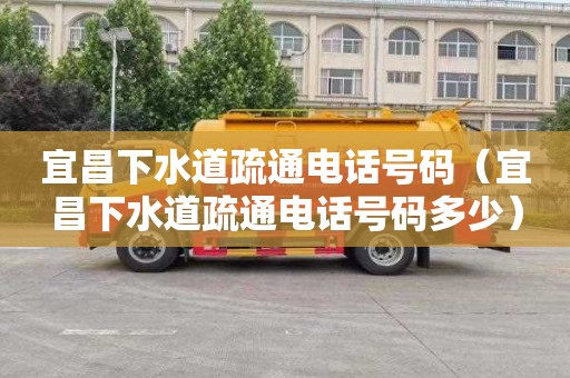 宜昌下水道疏通电话号码（宜昌下水道疏通电话号码多少）