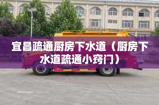 宜昌疏通厨房下水道（厨房下水道疏通小窍门）