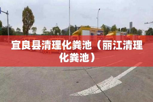 宜良县清理化粪池（丽江清理化粪池）