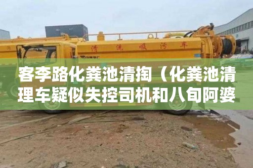 客李路化粪池清掏（化粪池清理车疑似失控司机和八旬阿婆身）