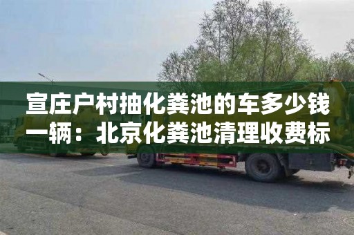 宣庄户村抽化粪池的车多少钱一辆：北京化粪池清理收费标准