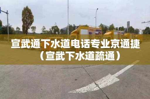 宣武通下水道电话专业京通捷（宣武下水道疏通）