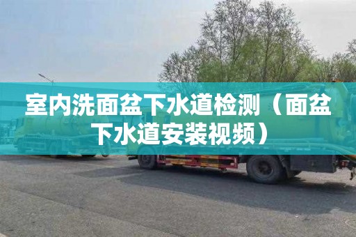 室内洗面盆下水道检测（面盆下水道安装视频）