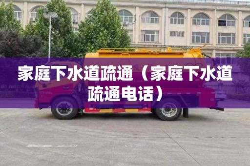 家庭下水道疏通（家庭下水道疏通电话）