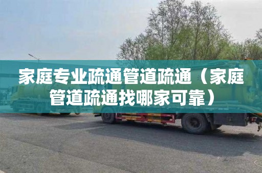 家庭专业疏通管道疏通（家庭管道疏通找哪家可靠）