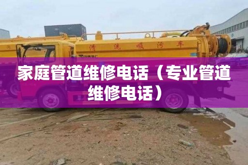 家庭管道维修电话（专业管道维修电话）