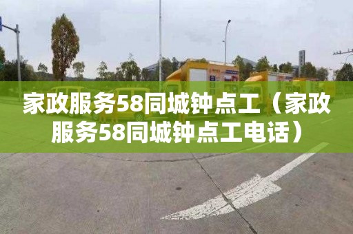 家政服务58同城钟点工（家政服务58同城钟点工电话）