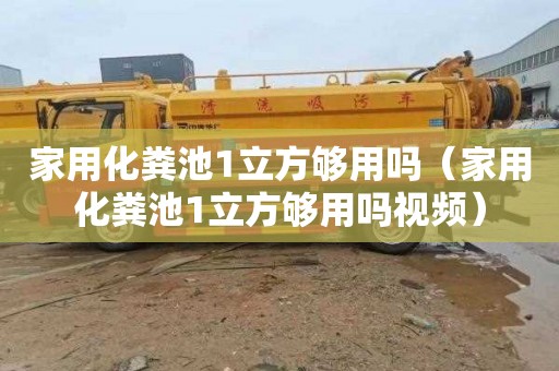 家用化粪池1立方够用吗（家用化粪池1立方够用吗视频）