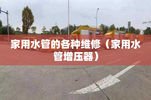 家用水管的各种维修（家用水管增压器）
