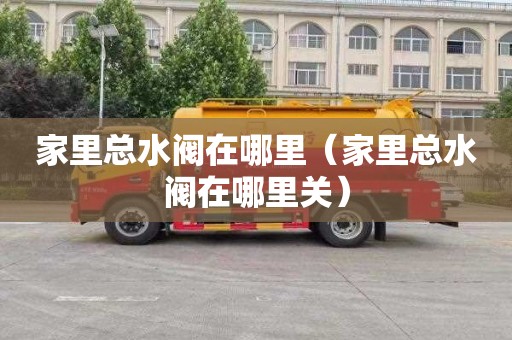 家里总水阀在哪里（家里总水阀在哪里关）
