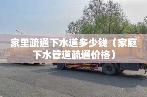 家里疏通下水道多少钱（家庭下水管道疏通价格）