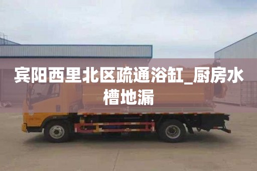 宾阳西里北区疏通浴缸_厨房水槽地漏