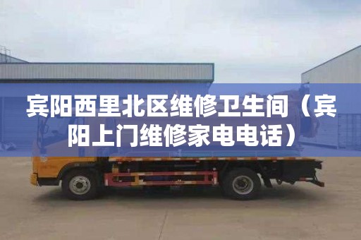 宾阳西里北区维修卫生间（宾阳上门维修家电电话）