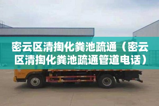 密云区清掏化粪池疏通（密云区清掏化粪池疏通管道电话）