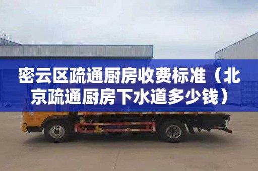 密云区疏通厨房收费标准（北京疏通厨房下水道多少钱）