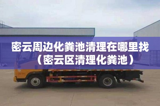 密云周边化粪池清理在哪里找（密云区清理化粪池）