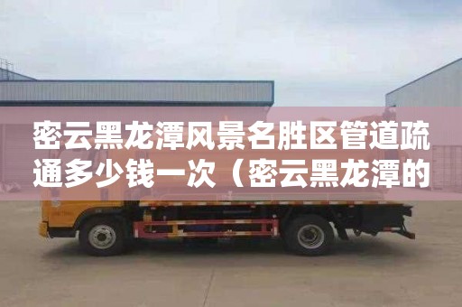 密云黑龙潭风景名胜区管道疏通多少钱一次（密云黑龙潭的水从哪里来的）