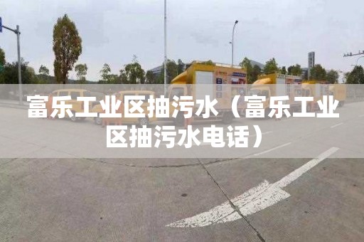 富乐工业区抽污水（富乐工业区抽污水电话）