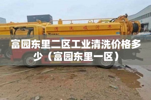 富园东里二区工业清洗价格多少（富园东里一区）
