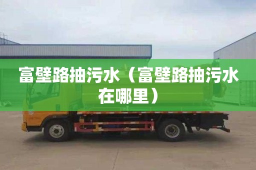 富壁路抽污水（富壁路抽污水在哪里）