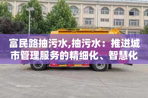 富民路抽污水,抽污水：推进城市管理服务的精细化、智慧化