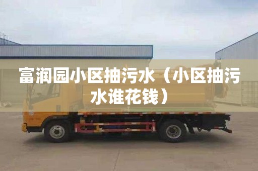 富润园小区抽污水（小区抽污水谁花钱）