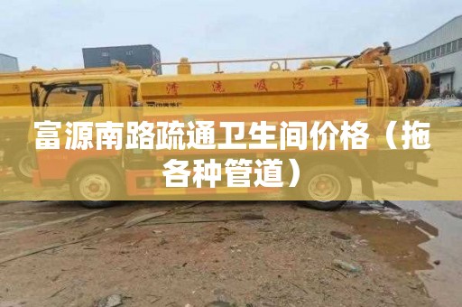 富源南路疏通卫生间价格（拖各种管道）
