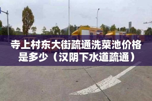 寺上村东大街疏通洗菜池价格是多少（汉阴下水道疏通）