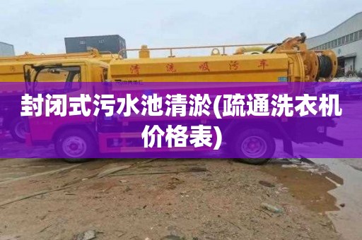 封闭式污水池清淤(疏通洗衣机价格表)