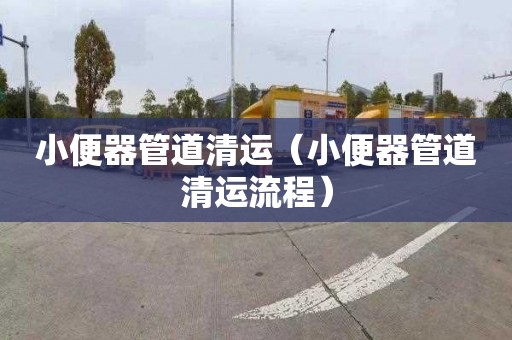 小便器管道清运（小便器管道清运流程）