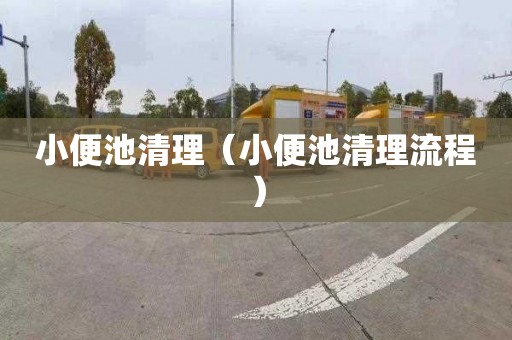 小便池清理（小便池清理流程）